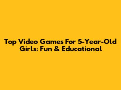 Top Video Games For 5-Year-Old Girls: Fun & Educational