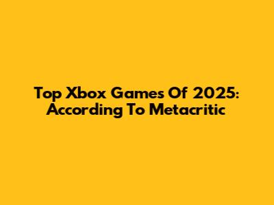 Top Xbox Games Of 2025: According To Metacritic