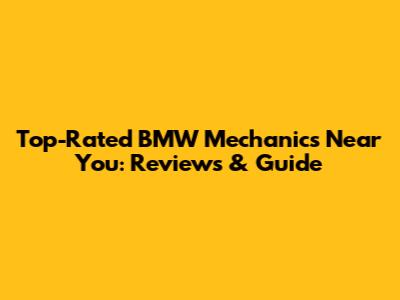 Top-Rated BMW Mechanics Near You: Reviews & Guide