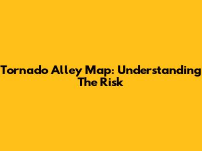 Tornado Alley Map: Understanding The Risk