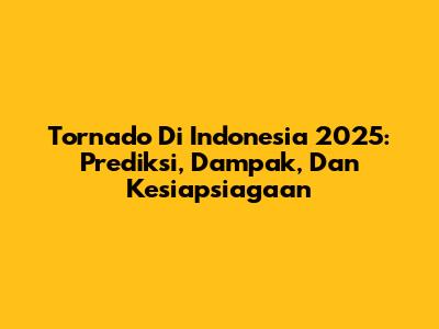 Tornado Di Indonesia 2025: Prediksi, Dampak, Dan Kesiapsiagaan