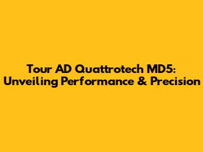 Tour AD Quattrotech MD5: Unveiling Performance & Precision