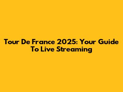 Tour De France 2025: Your Guide To Live Streaming