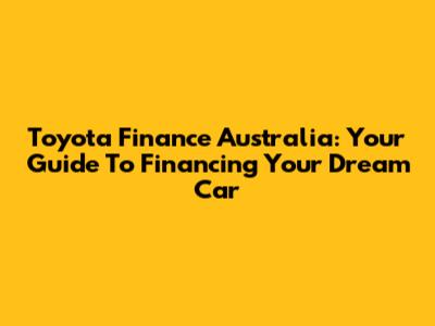 Toyota Finance Australia: Your Guide To Financing Your Dream Car