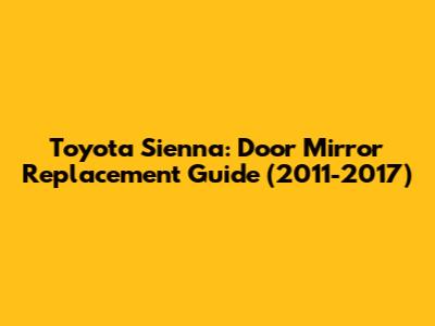 Toyota Sienna: Door Mirror Replacement Guide (2011-2017)