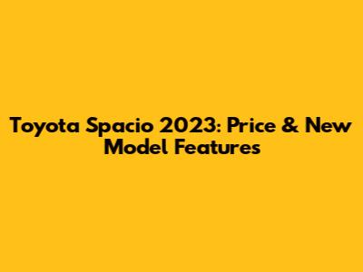 Toyota Spacio 2023: Price & New Model Features
