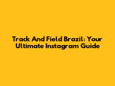 Track And Field Brazil: Your Ultimate Instagram Guide