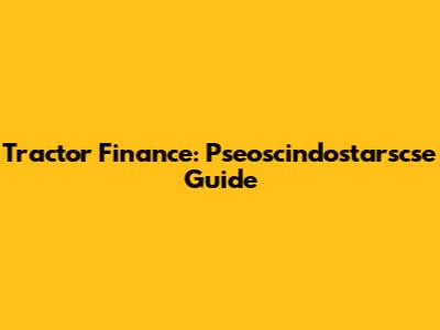 Tractor Finance: Pseoscindostarscse Guide