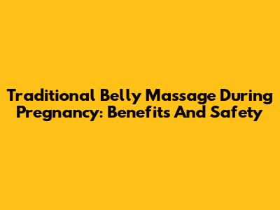 Traditional Belly Massage During Pregnancy: Benefits And Safety