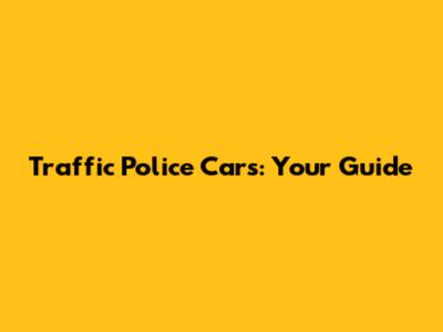 Traffic Police Cars: Your Guide