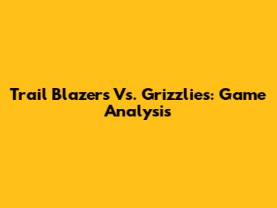 Trail Blazers Vs. Grizzlies: Game Analysis