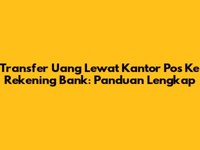 Transfer Uang Lewat Kantor Pos Ke Rekening Bank: Panduan Lengkap