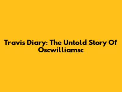 Travis Diary: The Untold Story Of Oscwilliamsc