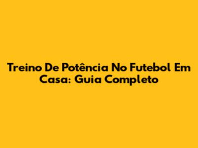 Treino De Potência No Futebol Em Casa: Guia Completo