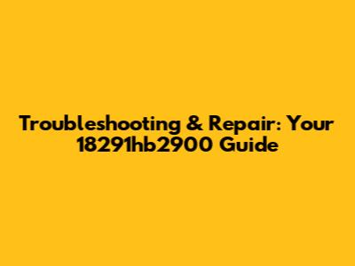 Troubleshooting & Repair: Your 18291hb2900 Guide
