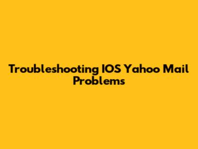Troubleshooting IOS Yahoo Mail Problems