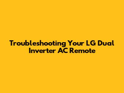 Troubleshooting Your LG Dual Inverter AC Remote