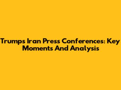 Trump's Iran Press Conferences: Key Moments And Analysis