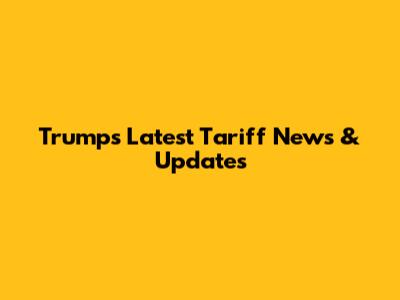 Trump's Latest Tariff News & Updates