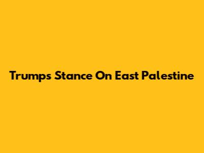 Trump's Stance On East Palestine