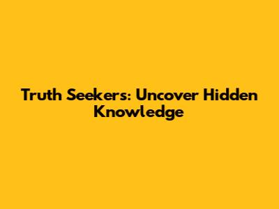 Truth Seekers: Uncover Hidden Knowledge