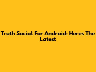 Truth Social For Android: Here's The Latest
