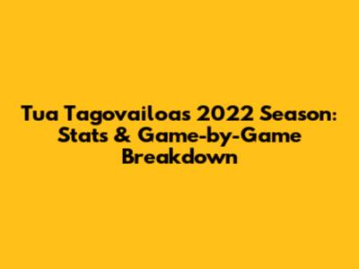 Tua Tagovailoa's 2022 Season: Stats & Game-by-Game Breakdown