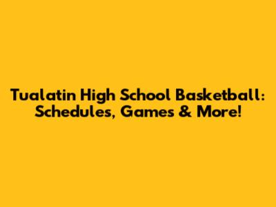 Tualatin High School Basketball: Schedules, Games & More!