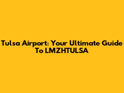 Tulsa Airport: Your Ultimate Guide To LMZHTULSA