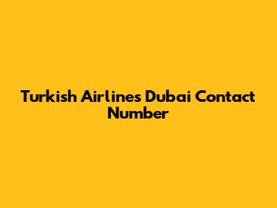 Turkish Airlines Dubai Contact Number