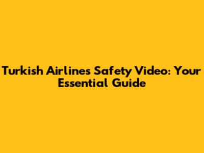 Turkish Airlines Safety Video: Your Essential Guide