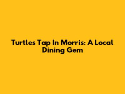 Turtle's Tap In Morris: A Local Dining Gem