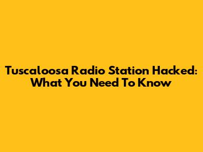 Tuscaloosa Radio Station Hacked: What You Need To Know