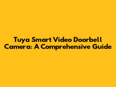 Tuya Smart Video Doorbell Camera: A Comprehensive Guide