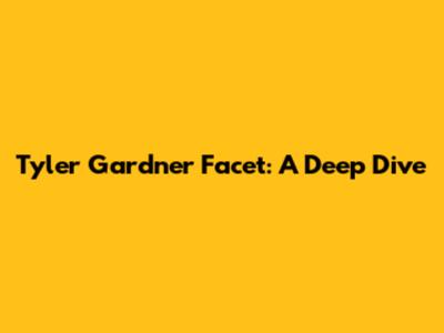 Tyler Gardner Facet: A Deep Dive