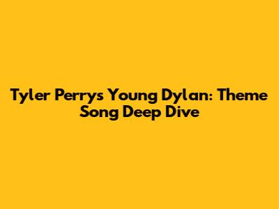 Tyler Perry's Young Dylan: Theme Song Deep Dive