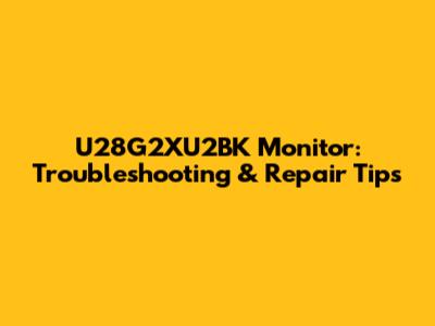 U28G2XU2BK Monitor: Troubleshooting & Repair Tips