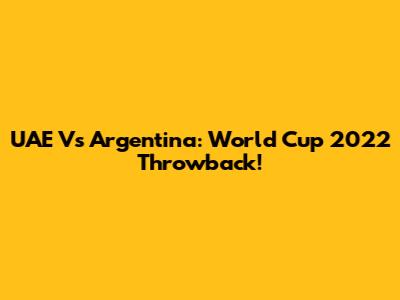 UAE Vs Argentina: World Cup 2022 Throwback!