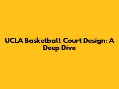 UCLA Basketball Court Design: A Deep Dive