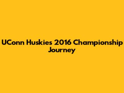 UConn Huskies' 2016 Championship Journey