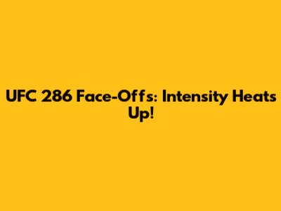 UFC 286 Face-Offs: Intensity Heats Up!