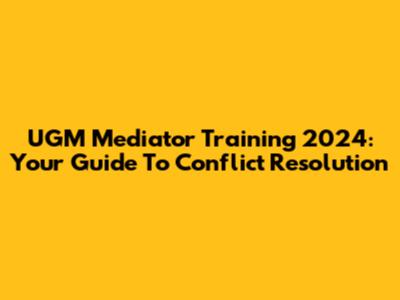 UGM Mediator Training 2024: Your Guide To Conflict Resolution