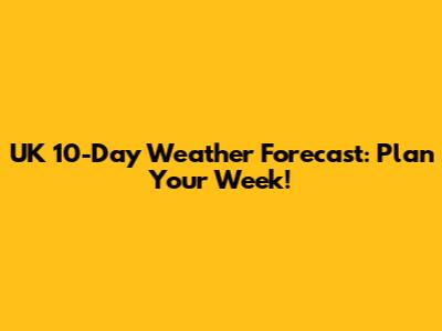 UK 10-Day Weather Forecast: Plan Your Week!