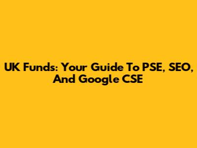 UK Funds: Your Guide To PSE, SEO, And Google CSE