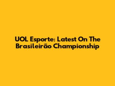 UOL Esporte: Latest On The Brasileirão Championship