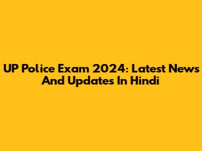 UP Police Exam 2024: Latest News And Updates In Hindi