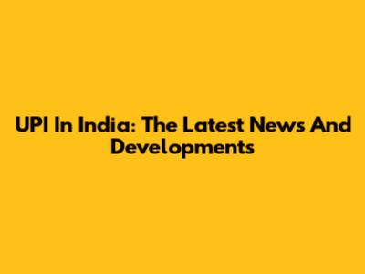 UPI In India: The Latest News And Developments