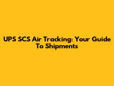 UPS SCS Air Tracking: Your Guide To Shipments