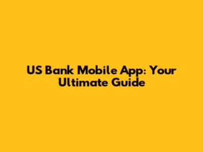 US Bank Mobile App: Your Ultimate Guide