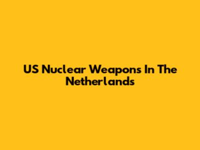 US Nuclear Weapons In The Netherlands